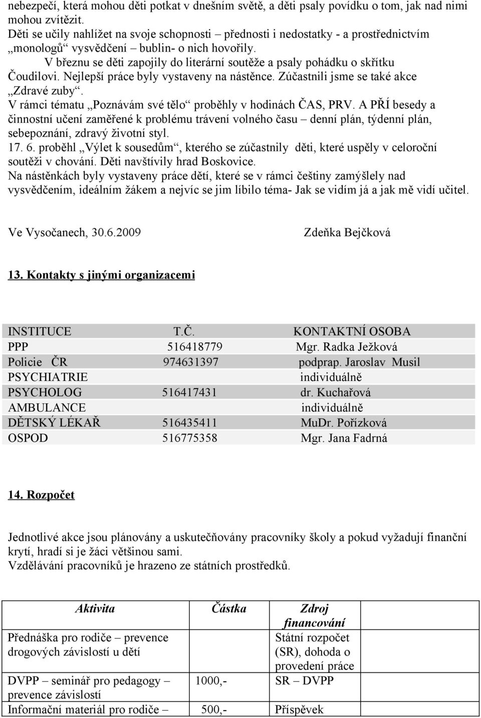 V březnu se děti zapojily do literární soutěže a psaly pohádku o skřítku Čoudilovi. Nejlepší práce byly vystaveny na nástěnce. Zúčastnili jsme se také akce Zdravé zuby.