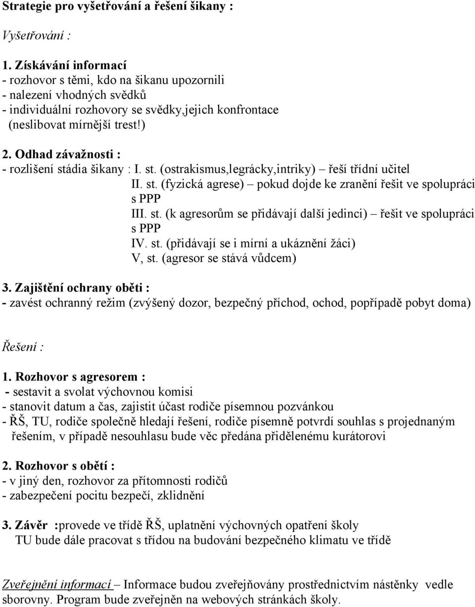 Odhad závažnosti : - rozlišení stádia šikany : I. st. (ostrakismus,legrácky,intriky) řeší třídní učitel II. st. (fyzická agrese) pokud dojde ke zranění řešit ve spolupráci s PPP III. st. (k agresorům se přidávají další jedinci) řešit ve spolupráci s PPP IV.