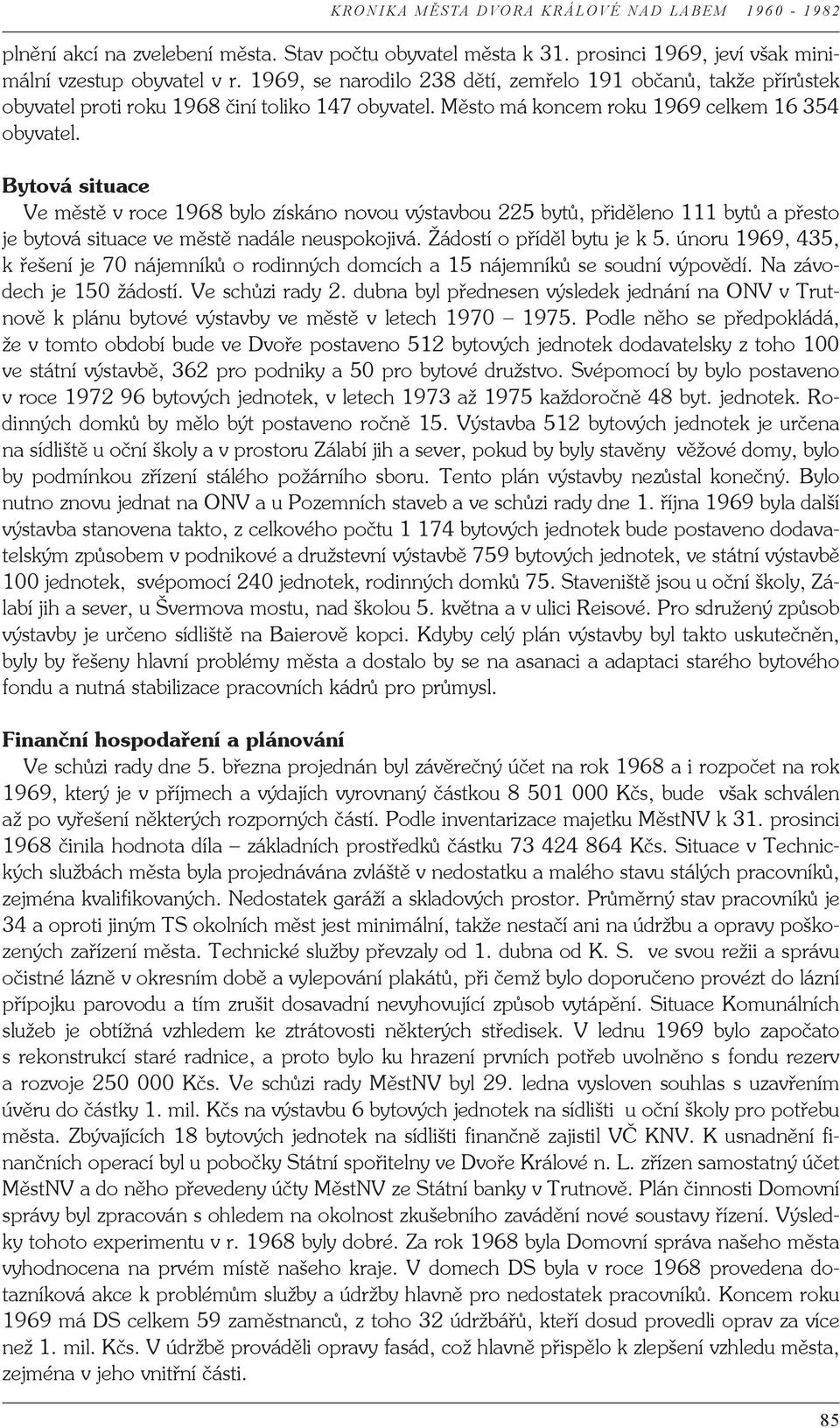 Bytová situace Ve městě v roce 1968 bylo získáno novou výstavbou 225 bytů, přiděleno 111 bytů a přesto je bytová situace ve městě nadále neuspokojivá. Žádostí o příděl bytu je k 5.