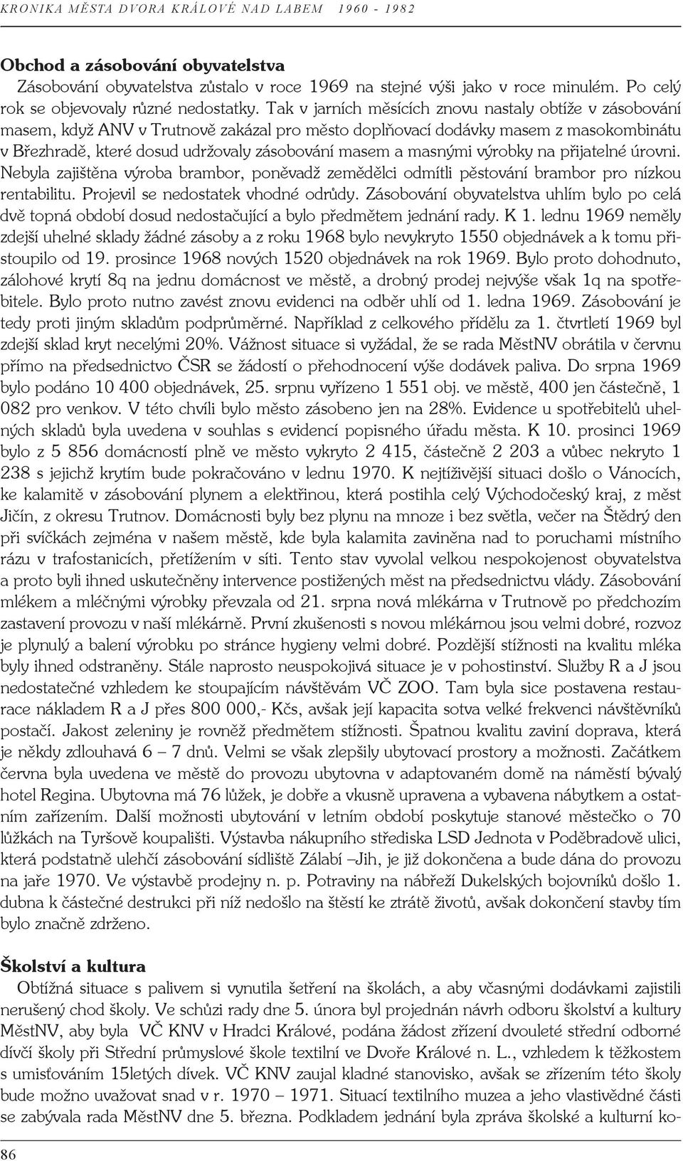 masnými výrobky na přijatelné úrovni. Nebyla zajištěna výroba brambor, poněvadž zemědělci odmítli pěstování brambor pro nízkou rentabilitu. Projevil se nedostatek vhodné odrůdy.