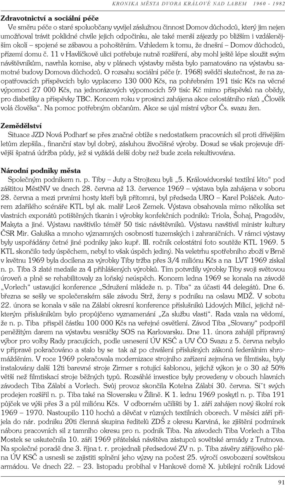 11 v Havlíčkově ulici potřebuje nutně rozšíření, aby mohl ještě lépe sloužit svým návštěvníkům, navrhla komise, aby v plánech výstavby města bylo pamatováno na výstavbu samotné budovy Domova důchodců.