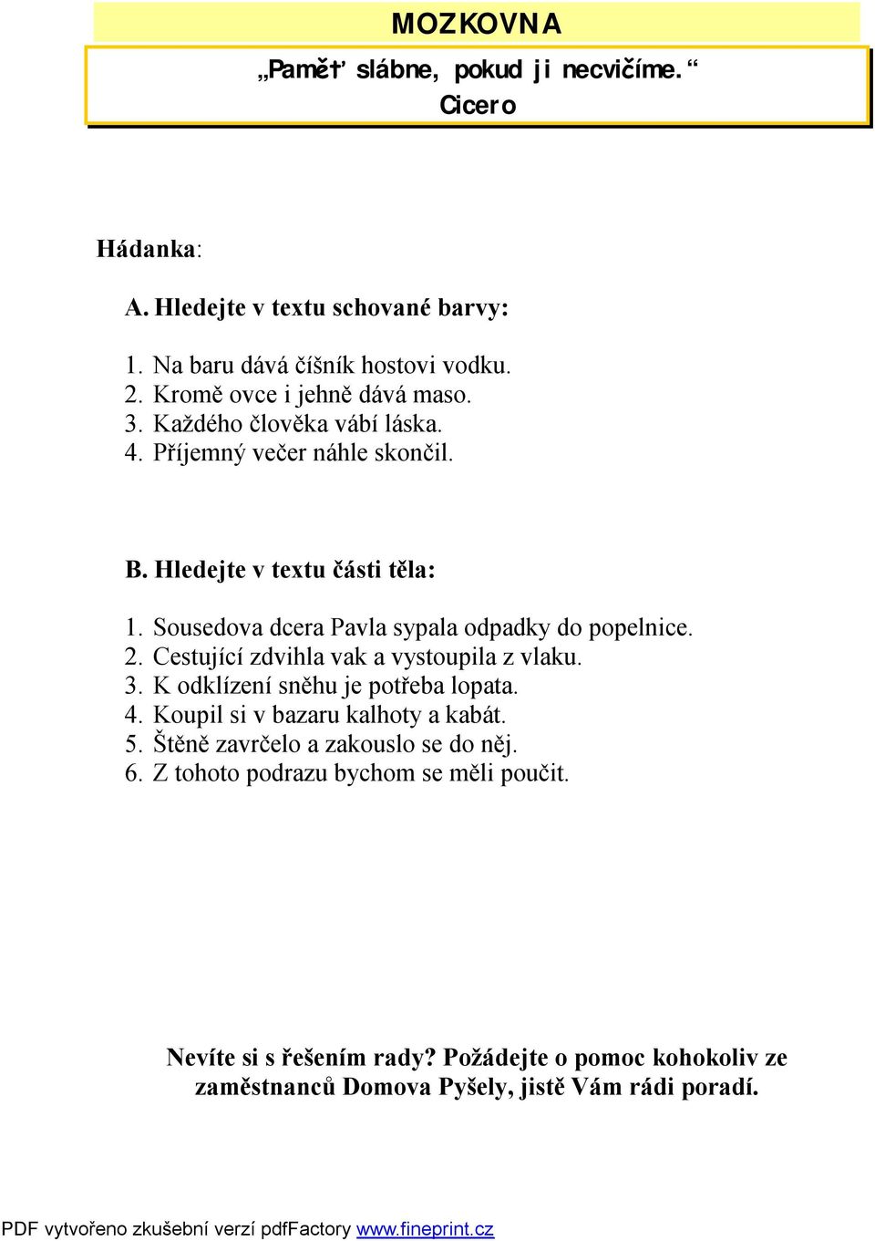 Sousedova dcera Pavla sypala odpadky do popelnice. 2. Cestující zdvihla vak a vystoupila z vlaku. 3. K odklízení sněhu je potřeba lopata. 4.