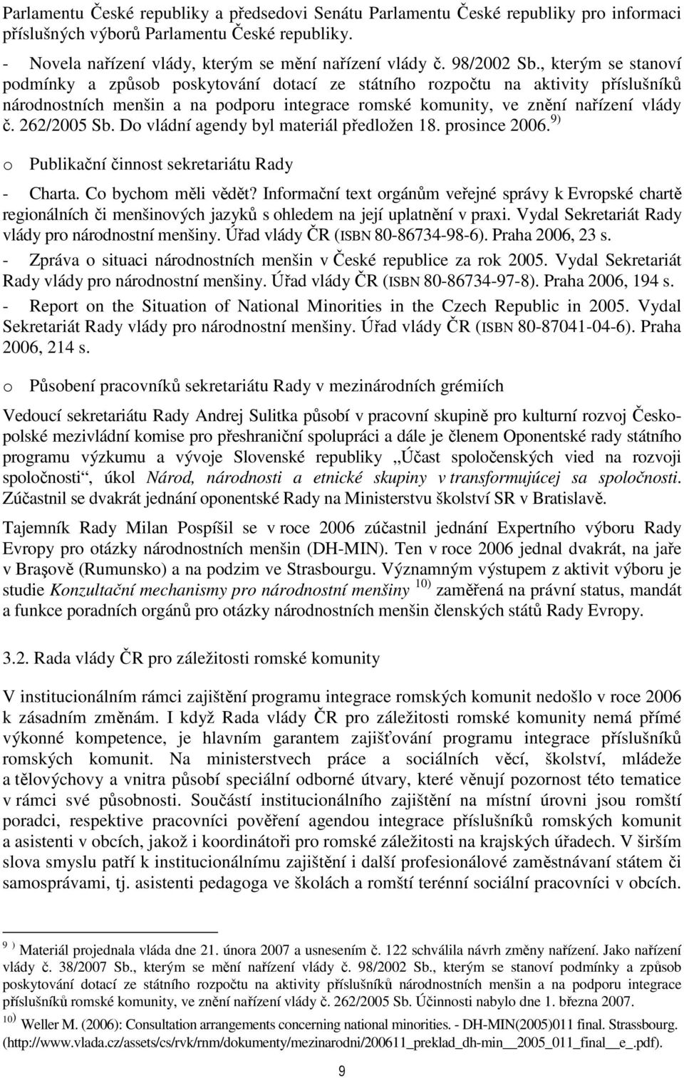 262/2005 Sb. Do vládní agendy byl materiál předložen 18. prosince 2006. 9) o Publikační činnost sekretariátu Rady - Charta. Co bychom měli vědět?