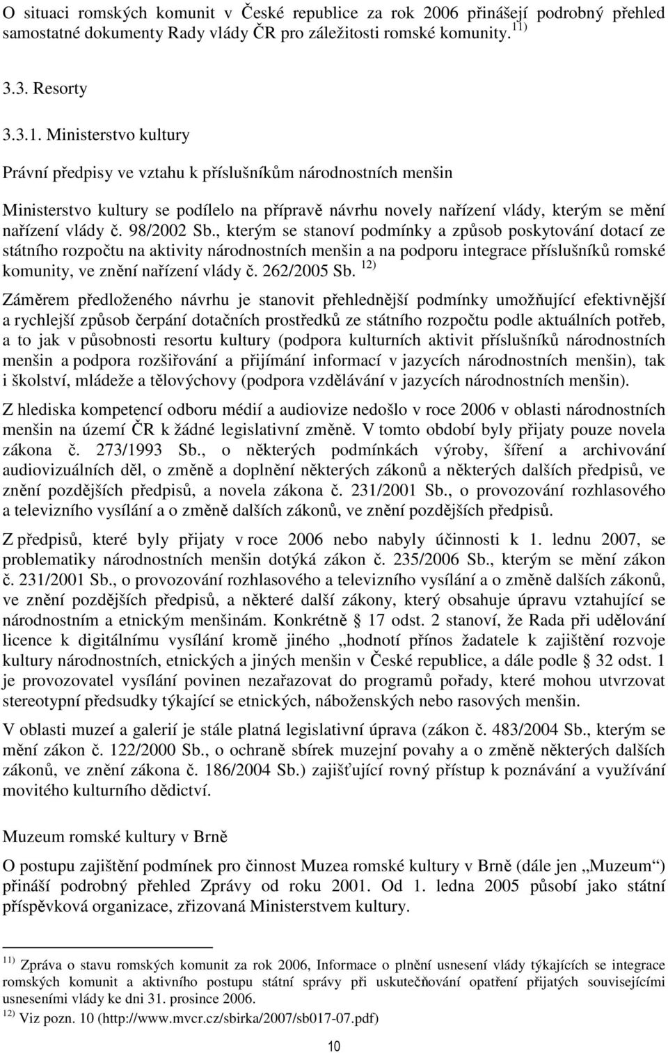 Ministerstvo kultury Právní předpisy ve vztahu k příslušníkům národnostních menšin Ministerstvo kultury se podílelo na přípravě návrhu novely nařízení vlády, kterým se mění nařízení vlády č.