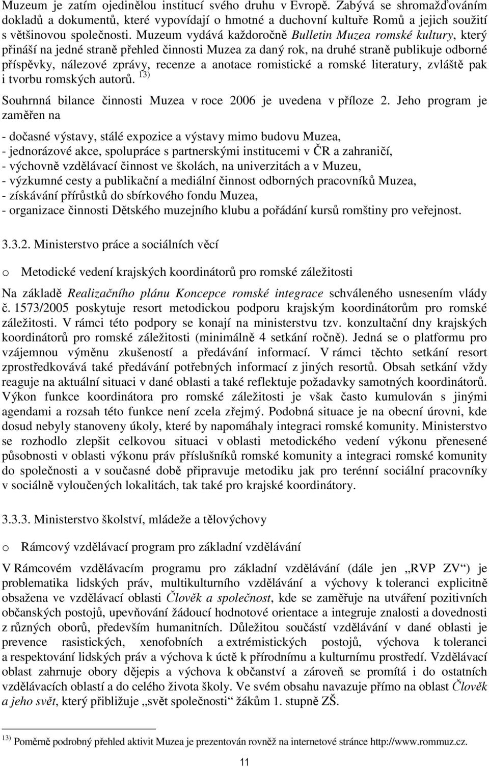 anotace romistické a romské literatury, zvláště pak i tvorbu romských autorů. 13) Souhrnná bilance činnosti Muzea v roce 2006 je uvedena v příloze 2.