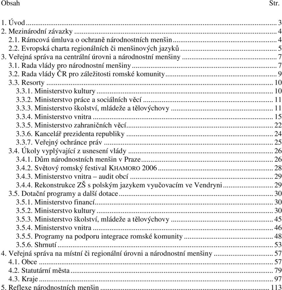 .. 10 3.3.2. Ministerstvo práce a sociálních věcí... 11 3.3.3. Ministerstvo školství, mládeže a tělovýchovy... 11 3.3.4. Ministerstvo vnitra... 15 3.3.5. Ministerstvo zahraničních věcí... 22 3.3.6.