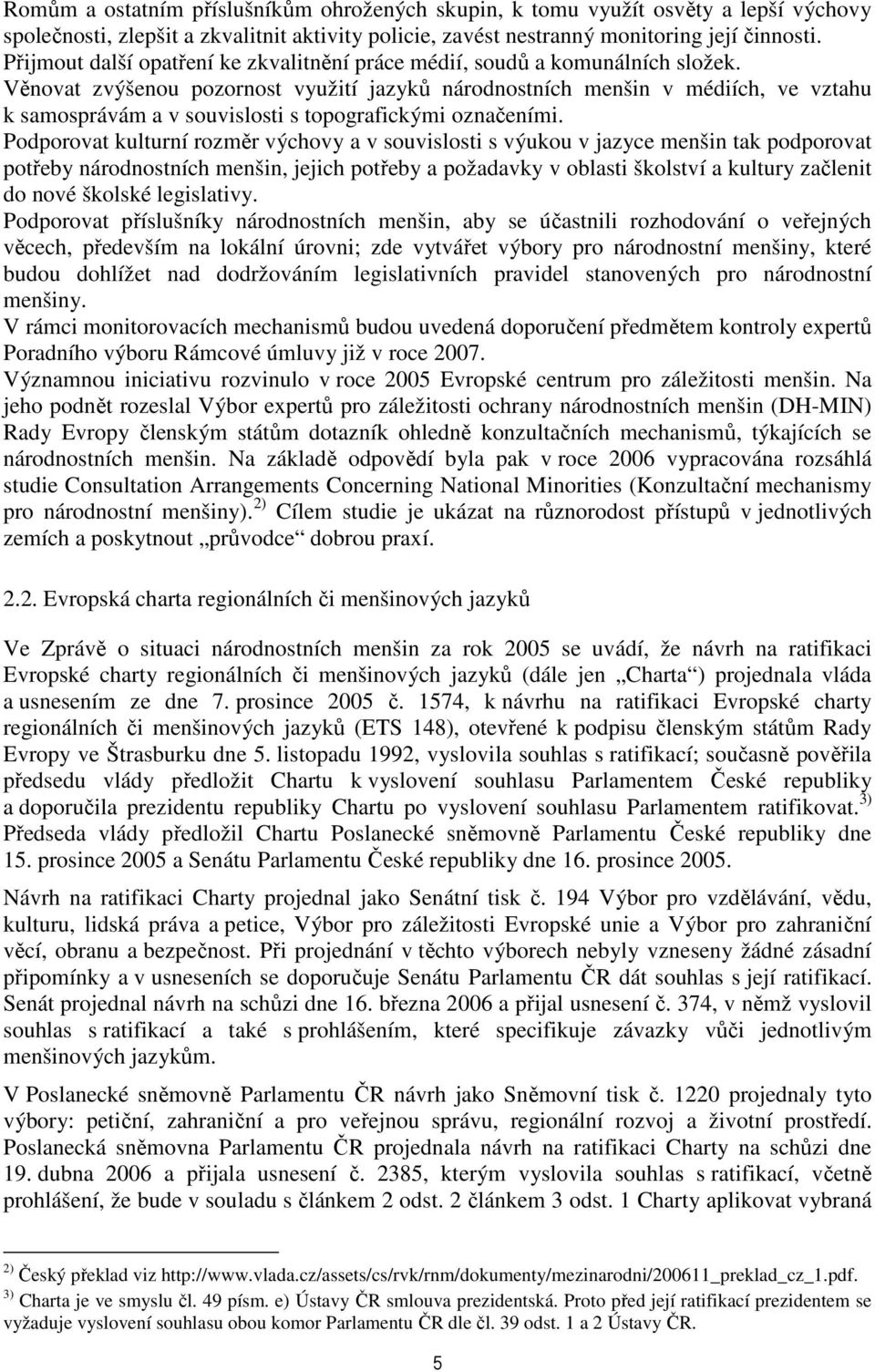 Věnovat zvýšenou pozornost využití jazyků národnostních menšin v médiích, ve vztahu k samosprávám a v souvislosti s topografickými označeními.