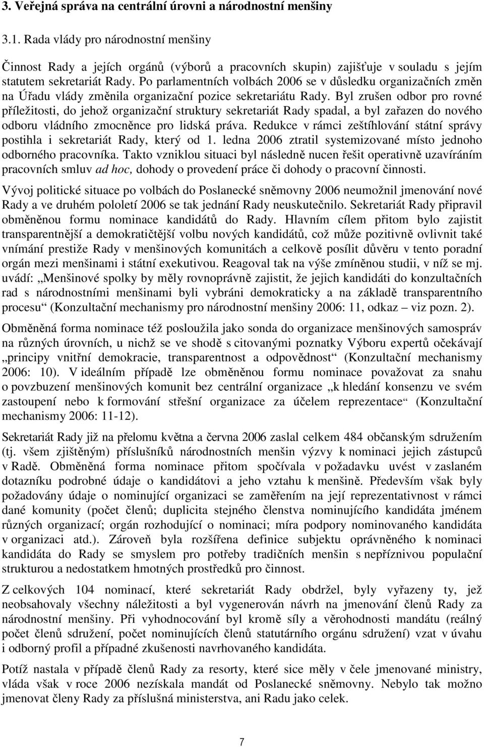 Po parlamentních volbách 2006 se v důsledku organizačních změn na Úřadu vlády změnila organizační pozice sekretariátu Rady.