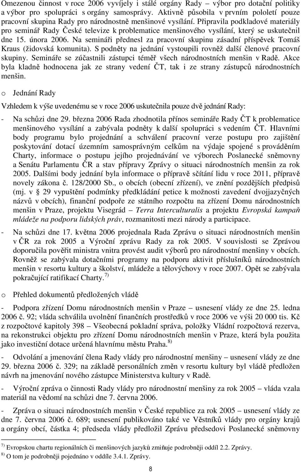 Připravila podkladové materiály pro seminář Rady České televize k problematice menšinového vysílání, který se uskutečnil dne 15. února 2006.