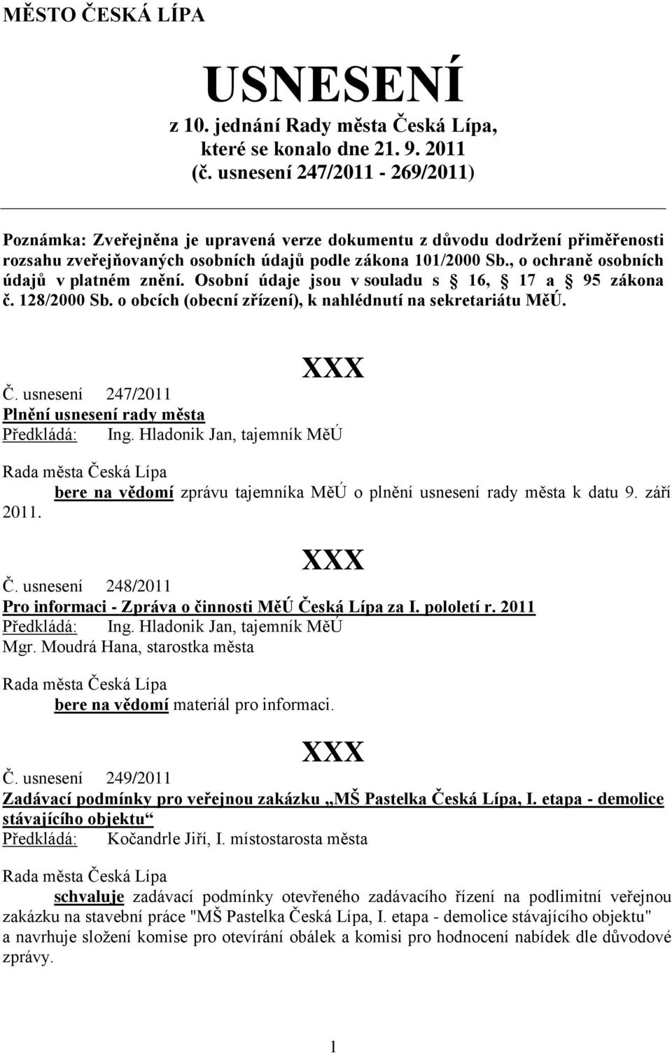 , o ochraně osobních údajů v platném znění. Osobní údaje jsou v souladu s 16, 17 a 95 zákona č. 128/2000 Sb. o obcích (obecní zřízení), k nahlédnutí na sekretariátu MěÚ. Č.