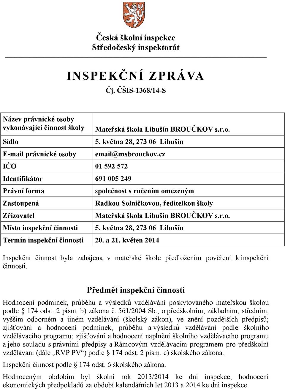 května 28, 273 06 Libušín Termín inspekční činnosti 20. a 21. květen 2014 Inspekční činnost byla zahájena v mateřské škole předložením pověření k inspekční činnosti.