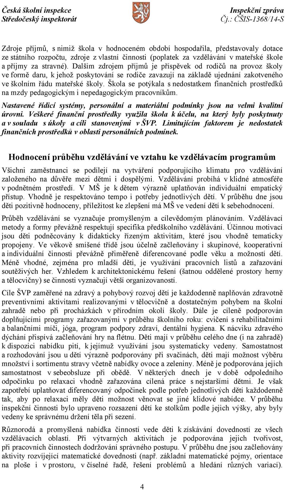 Škola se potýkala s nedostatkem finančních prostředků na mzdy pedagogickým i nepedagogickým pracovníkům. Nastavené řídicí systémy, personální a materiální podmínky jsou na velmi kvalitní úrovni.