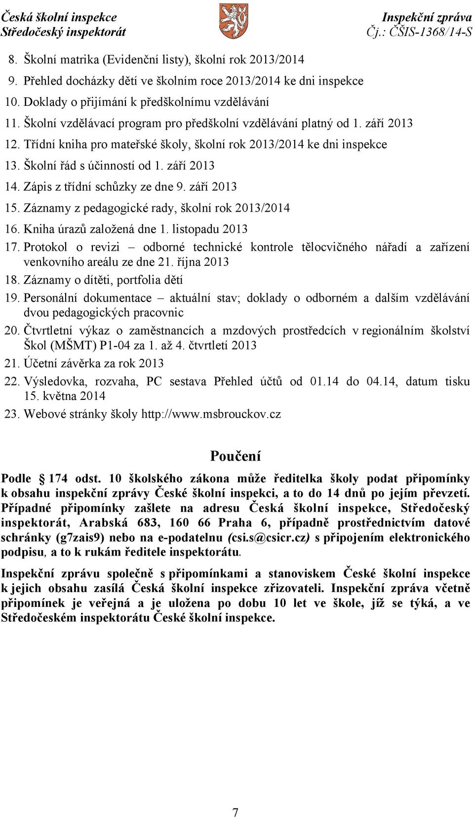 Zápis z třídní schůzky ze dne 9. září 2013 15. Záznamy z pedagogické rady, školní rok 2013/2014 16. Kniha úrazů založená dne 1. listopadu 2013 17.