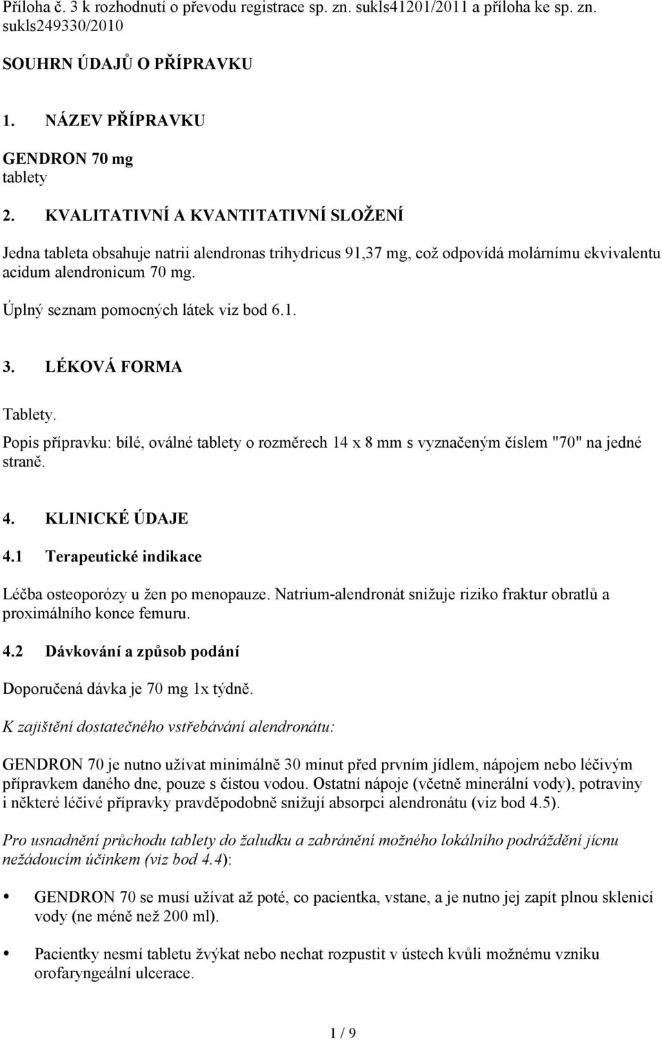 Úplný seznam pomocných látek viz bod 6.1. 3. LÉKOVÁ FORMA Tablety. Popis přípravku: bílé, oválné tablety o rozměrech 14 x 8 mm s vyznačeným číslem "70" na jedné straně. 4. KLINICKÉ ÚDAJE 4.