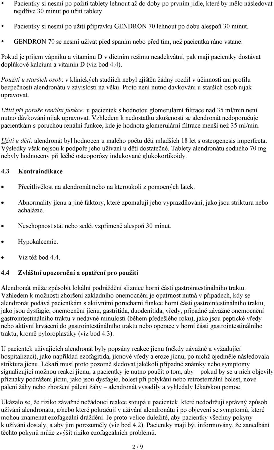 Pokud je příjem vápníku a vitaminu D v dietním režimu neadekvátní, pak mají pacientky dostávat doplňkově kalcium a vitamin D (viz bod 4.4).