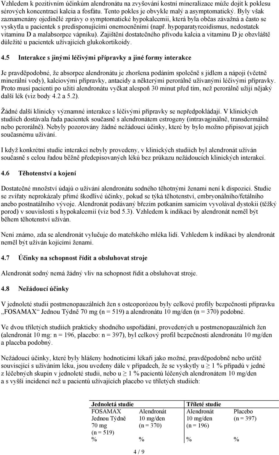 hypoparatyreoidismus, nedostatek vitaminu D a malabsorpce vápníku). Zajištění dostatečného přívodu kalcia a vitaminu D je obzvláště důležité u pacientek užívajících glukokortikoidy. 4.