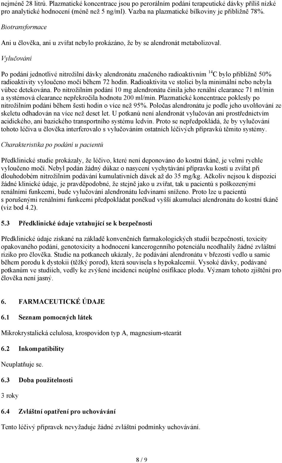 Vylučování Po podání jednotlivé nitrožilní dávky alendronátu značeného radioaktivním 14 C bylo přibližně 50% radioaktivity vyloučeno močí během 72 hodin.