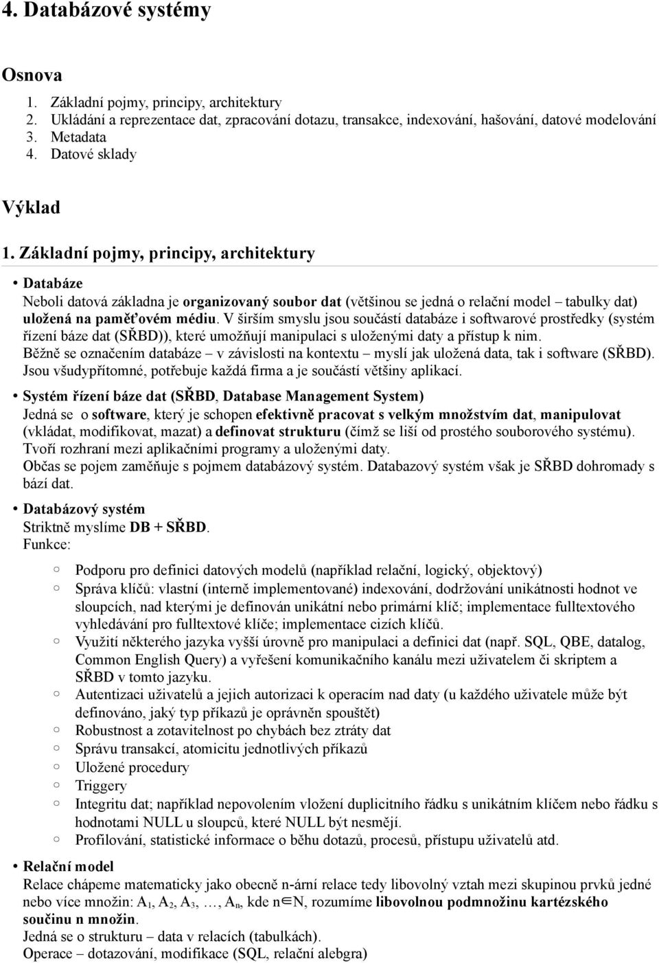 Základní pojmy, principy, architektury Databáze Neboli datová základna je organizovaný soubor dat (většinou se jedná o relační model tabulky dat) uložená na paměťovém médiu.