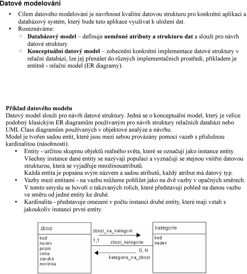 Konceptuální datový model zobecnění konkrétní implementace datové struktury v relační databázi, lze jej přenášet do různých implementačních prostředí, příkladem je entitně - relační model (ER