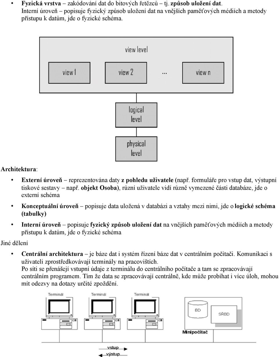 Architektura: Externí úroveň reprezentována daty z pohledu uživatele (např. formuláře pro vstup dat, výstupní tiskové sestavy např.