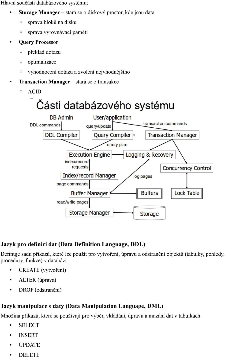 Definuje sadu příkazů, které lze použít pro vytvoření, úpravu a odstranění objektů (tabulky, pohledy, procedury, funkce) v databázi CREATE (vytvoření) ALTER (úprava) DROP