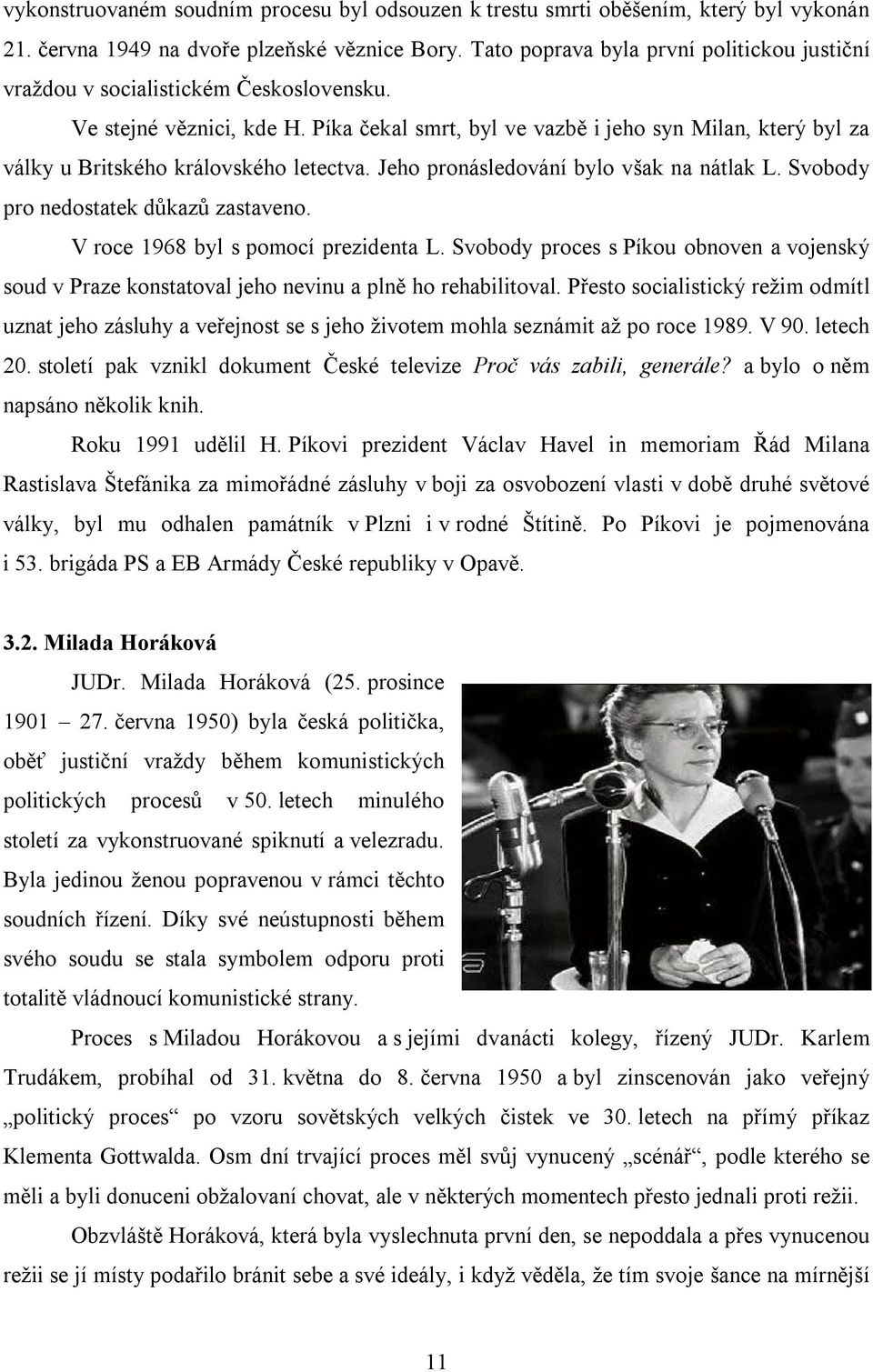 Píka čekal smrt, byl ve vazbě i jeho syn Milan, který byl za války u Britského královského letectva. Jeho pronásledování bylo však na nátlak L. Svobody pro nedostatek důkazů zastaveno.