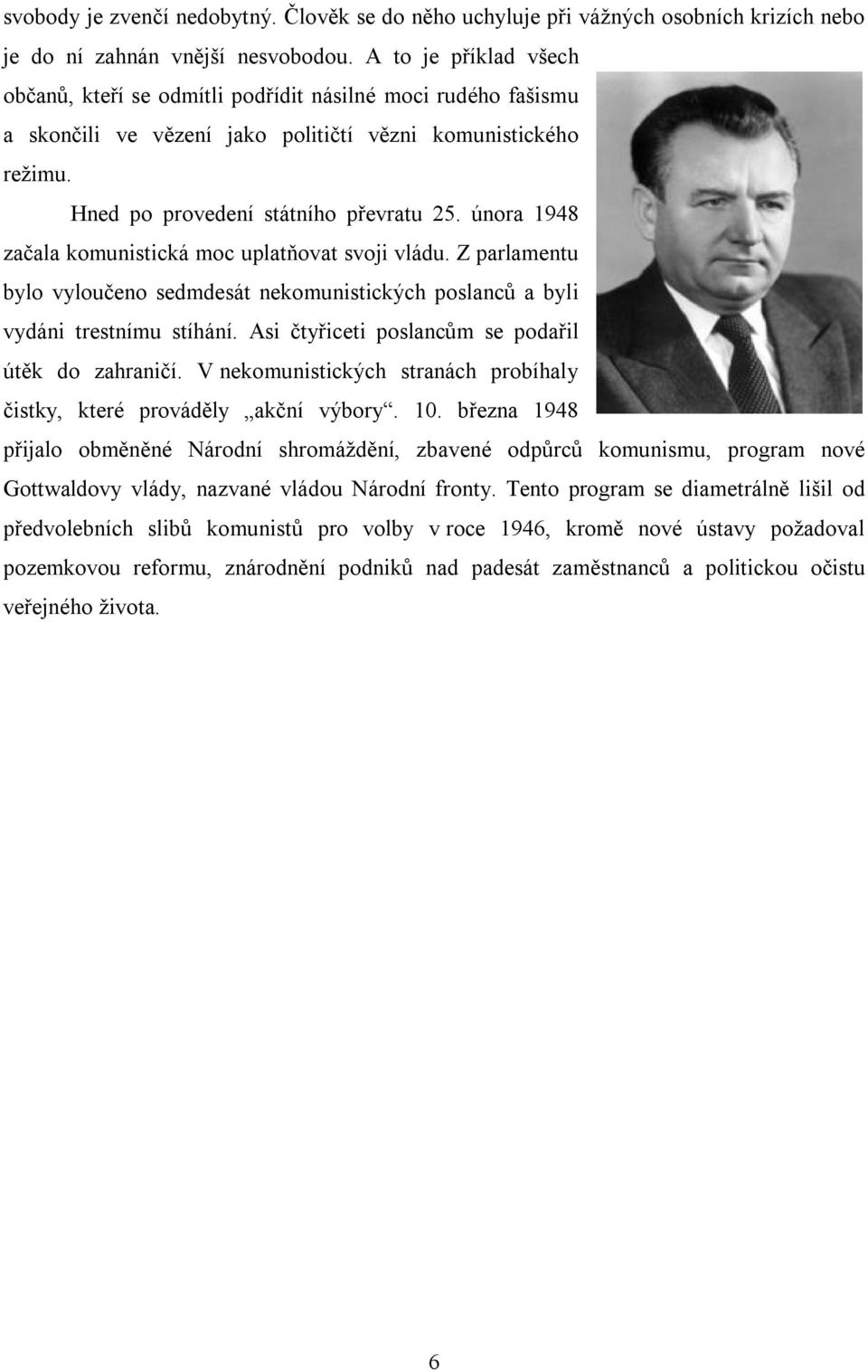 února 1948 začala komunistická moc uplatňovat svoji vládu. Z parlamentu bylo vyloučeno sedmdesát nekomunistických poslanců a byli vydáni trestnímu stíhání.