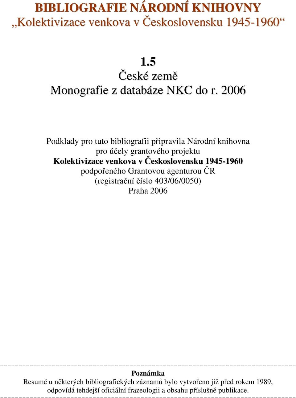 agenturou ČR (registrační číslo 403/06/0050) Praha 2006 -------------------------------------------------------------------------------- Poznámka Resumé u některých