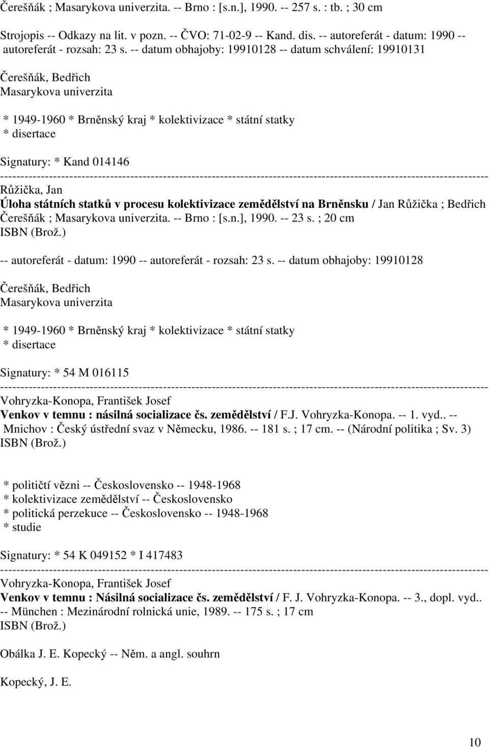 -- datum obhajoby: 19910128 -- datum schválení: 19910131 Čerešňák, Bedřich Masarykova univerzita * 1949-1960 * Brněnský kraj * kolektivizace * státní statky * disertace Signatury: * Kand 014146