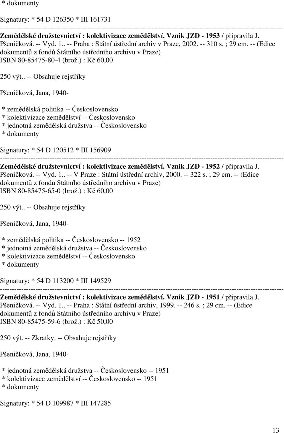 . -- Obsahuje rejstříky Pšeničková, Jana, 1940- * zemědělská politika -- Československo * kolektivizace zemědělství -- Československo * jednotná zemědělská družstva -- Československo * dokumenty