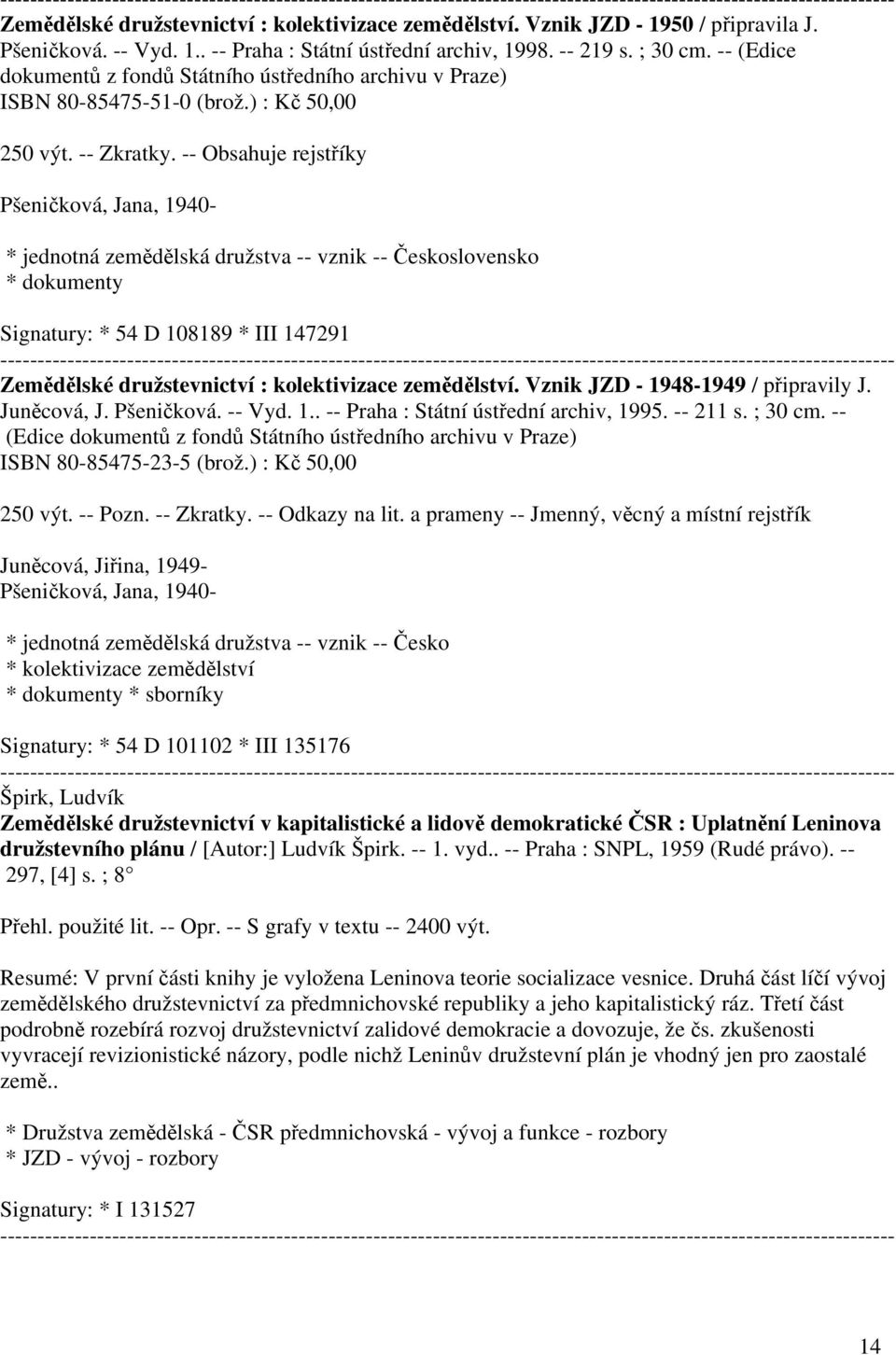 -- Obsahuje rejstříky Pšeničková, Jana, 1940- * jednotná zemědělská družstva -- vznik -- Československo * dokumenty Signatury: * 54 D 108189 * III 147291 Zemědělské družstevnictví : kolektivizace