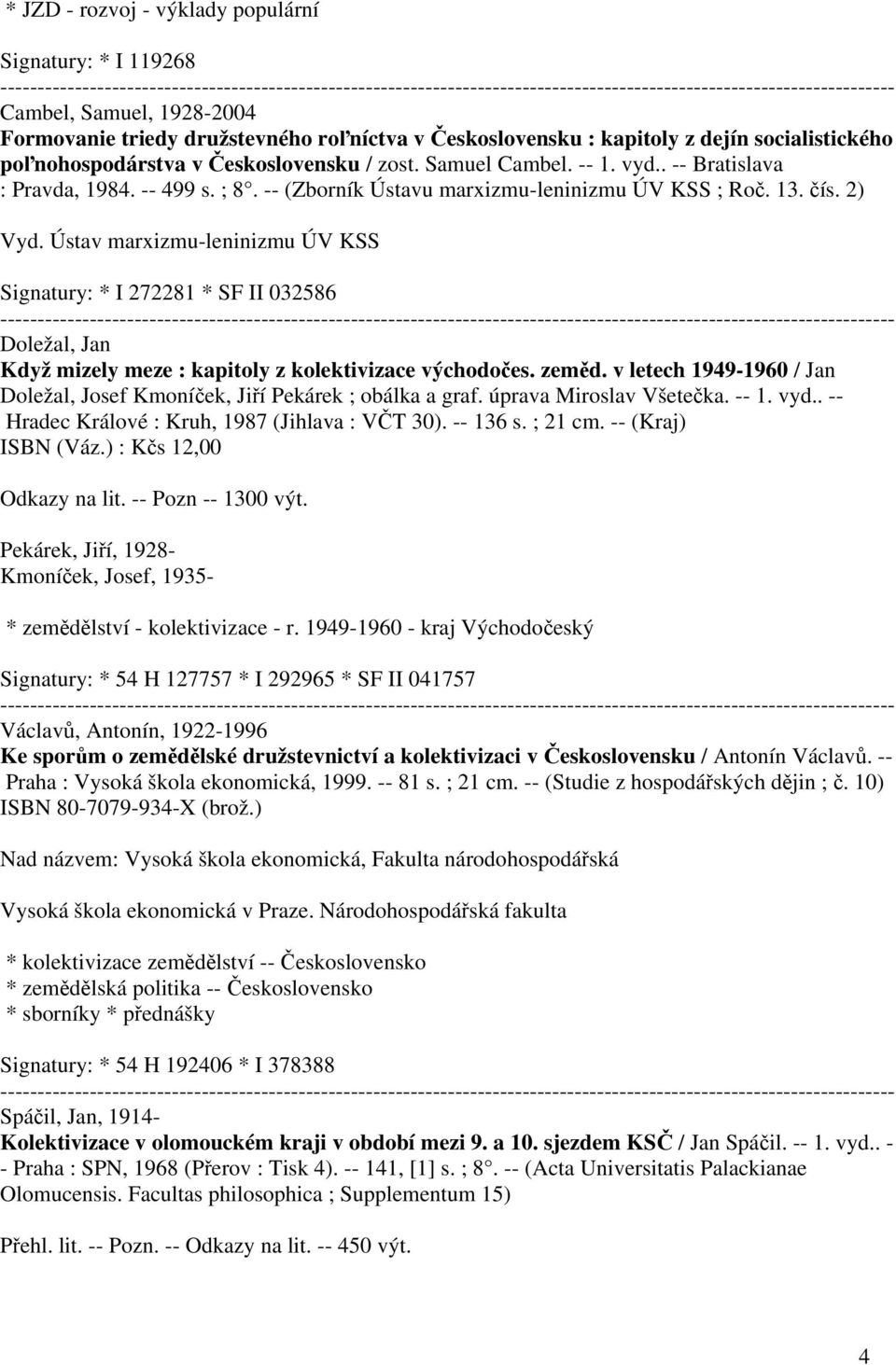 Ústav marxizmu-leninizmu ÚV KSS Signatury: * I 272281 * SF II 032586 Doležal, Jan Když mizely meze : kapitoly z kolektivizace východočes. zeměd.