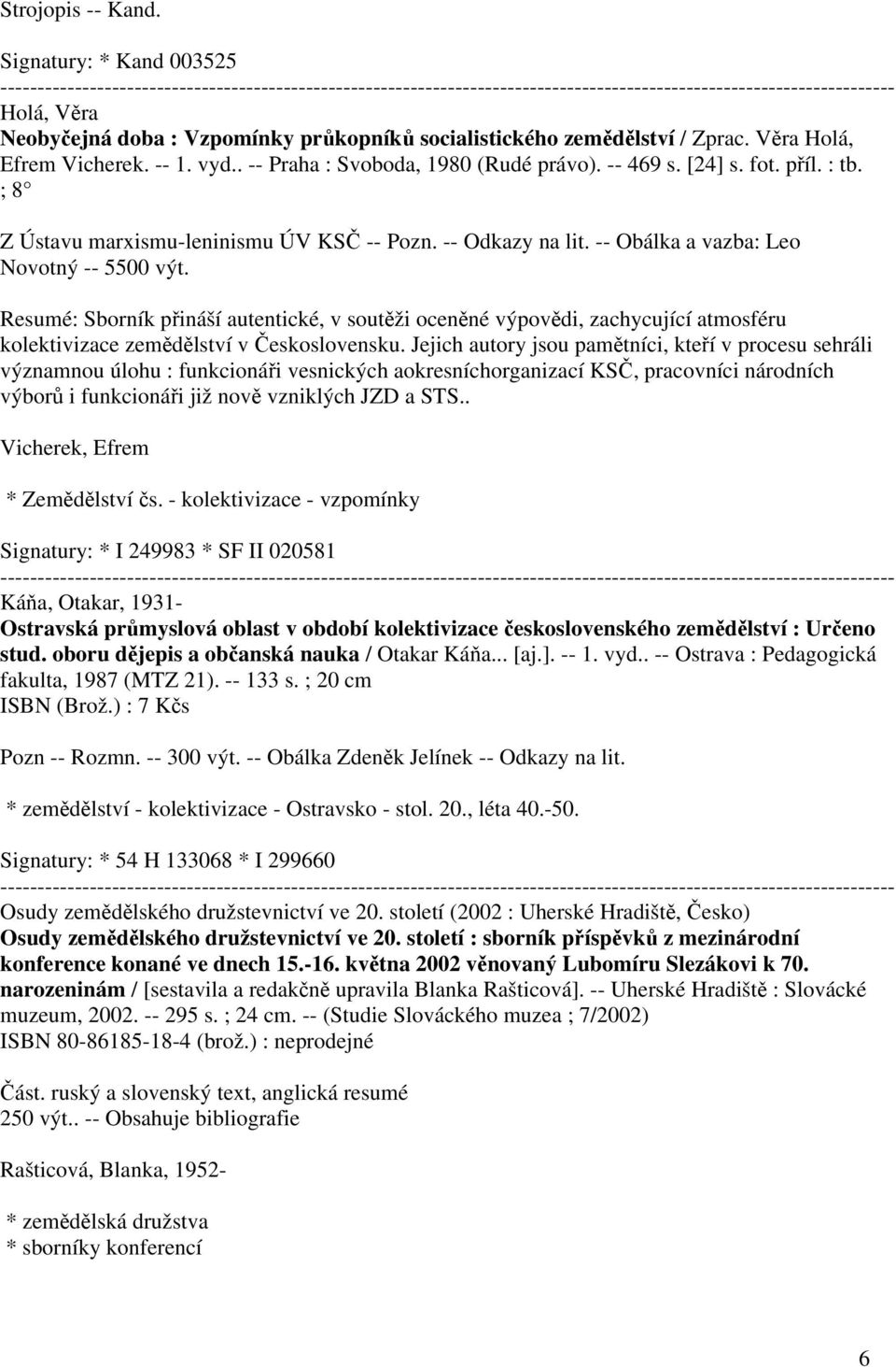 Resumé: Sborník přináší autentické, v soutěži oceněné výpovědi, zachycující atmosféru kolektivizace zemědělství v Československu.