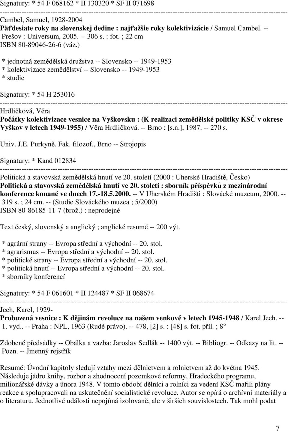 ) * jednotná zemědělská družstva -- Slovensko -- 1949-1953 * kolektivizace zemědělství -- Slovensko -- 1949-1953 * studie Signatury: * 54 H 253016 Hrdličková, Věra Počátky kolektivizace vesnice na