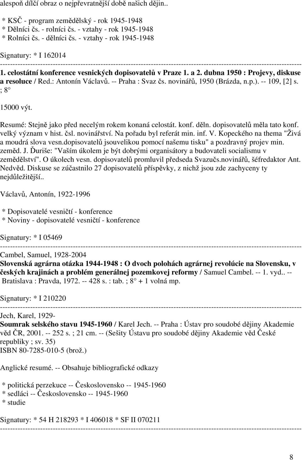 novinářů, 1950 (Brázda, n.p.). -- 109, [2] s. ; 8 15000 výt. Resumé: Stejně jako před necelým rokem konaná celostát. konf. děln. dopisovatelů měla tato konf. velký význam v hist. čsl. novinářství.