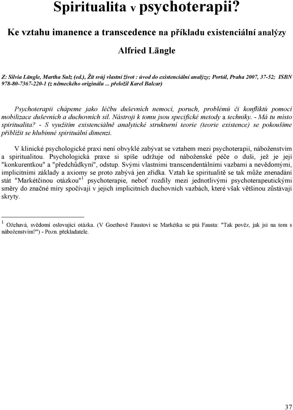 .. přeložil Karel Balcar) Psychoterapii chápeme jako léčbu duševních nemocí, poruch, problémů či konfliktů pomocí mobilizace duševních a duchovních sil.