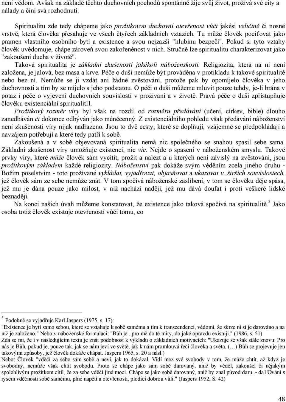 Tu může člověk pociťovat jako pramen vlastního osobního bytí a existence a svou nejzazší "hlubinu bezpečí". Pokud si tyto vztahy člověk uvědomuje, chápe zároveň svou zakořeněnost v nich.