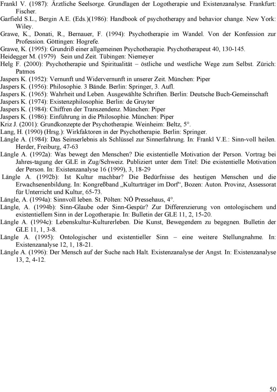 Psychotherapeut 40, 130-145. Heidegger M. (1979) Sein und Zeit. Tübingen: Niemeyer Helg F. (2000): Psychotherapie und Spiritualität östliche und westliche Wege zum Selbst. Zürich: Patmos Jaspers K.