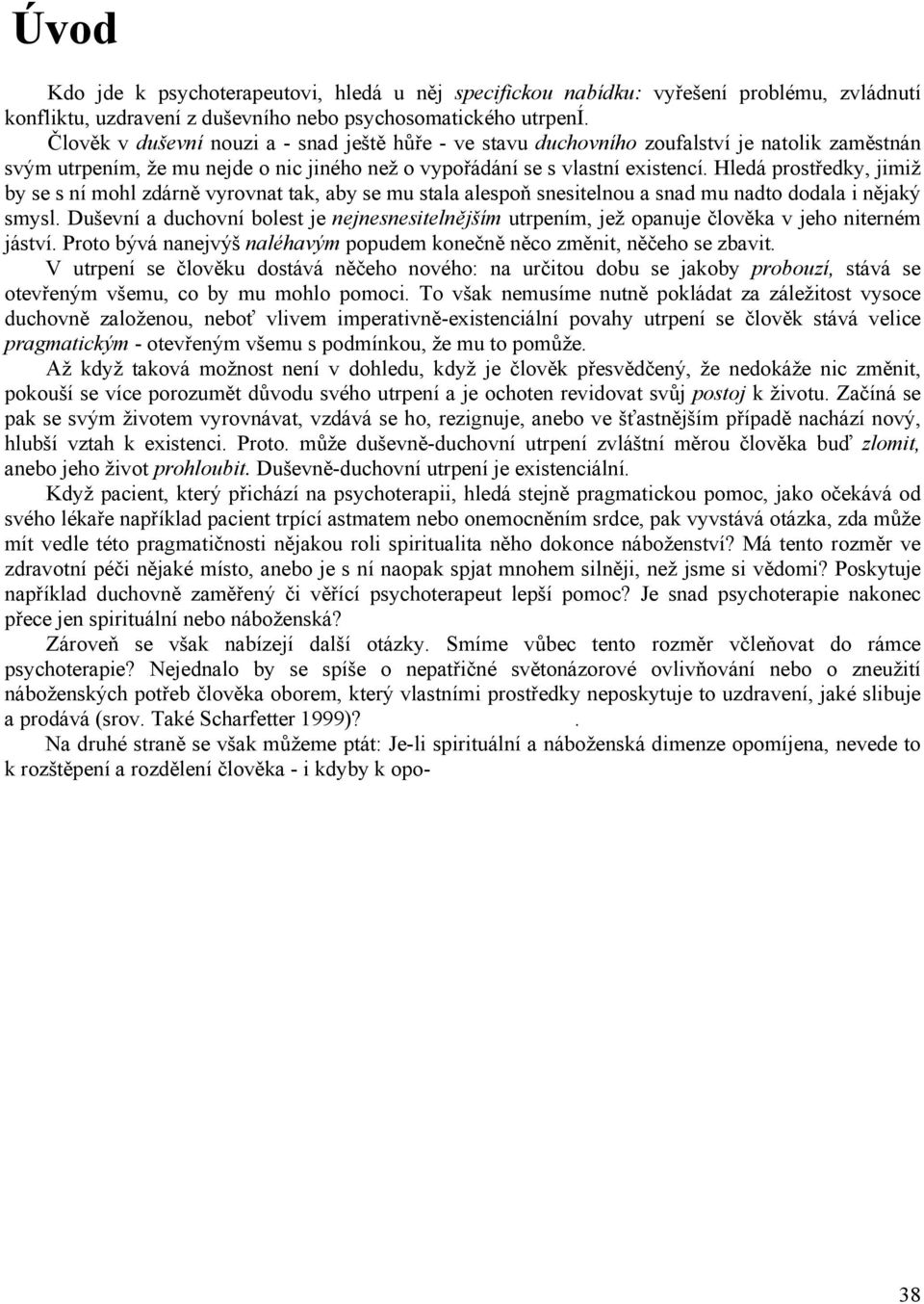 Hledá prostředky, jimiž by se s ní mohl zdárně vyrovnat tak, aby se mu stala alespoň snesitelnou a snad mu nadto dodala i nějaký smysl.