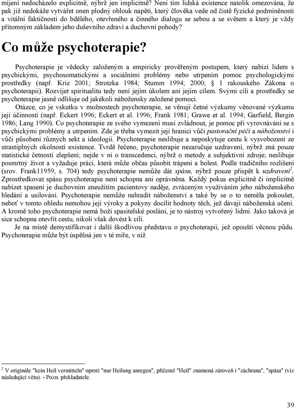 činného dialogu se sebou a se světem a který je vždy přítomným základem jeho duševního zdraví a duchovní pohody? Co může psychoterapie?