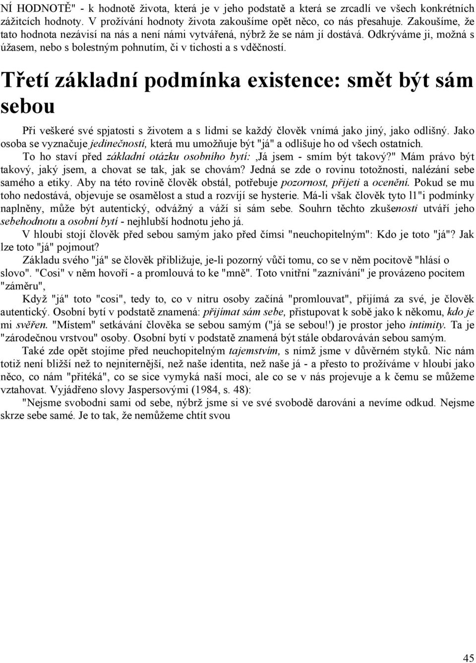 Třetí základní podmínka existence: smět být sám sebou Při veškeré své spjatosti s životem a s lidmi se každý člověk vnímá jako jiný, jako odlišný.