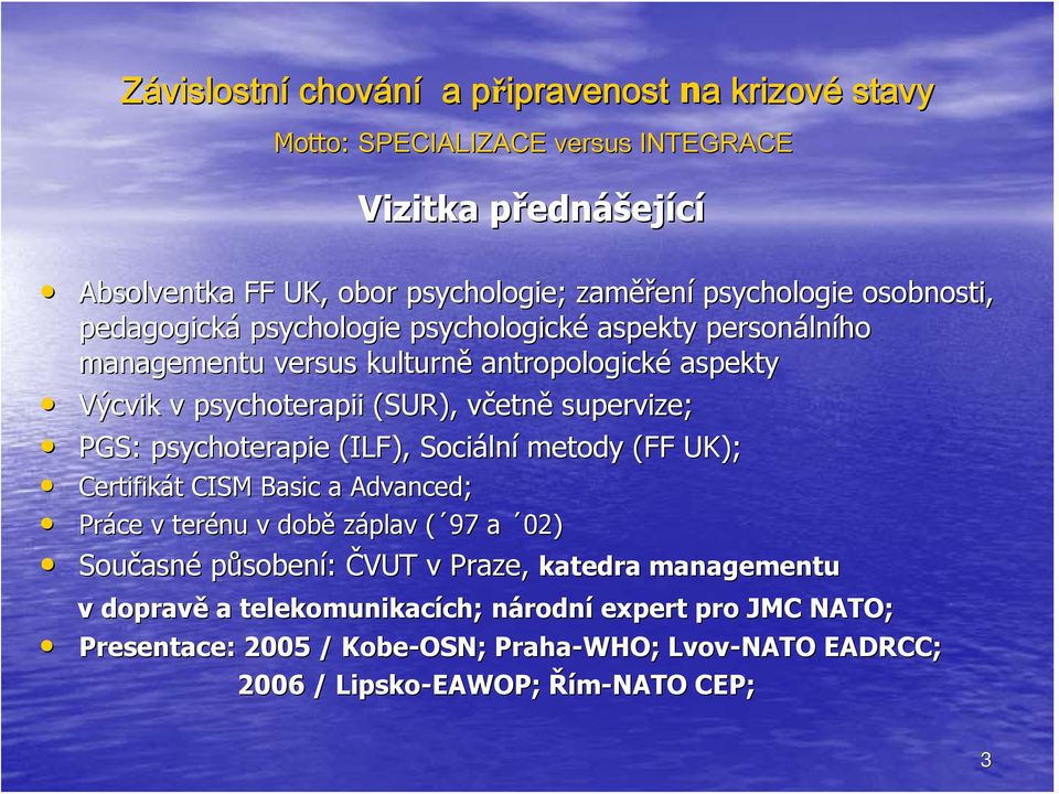 Sociáln lní metody (FF UK); Certifikát t CISM Basic a Advanced; Práce v terénu v době záplav ( 97( a 02) Současn asné působení: ČVUT v Praze, katedra