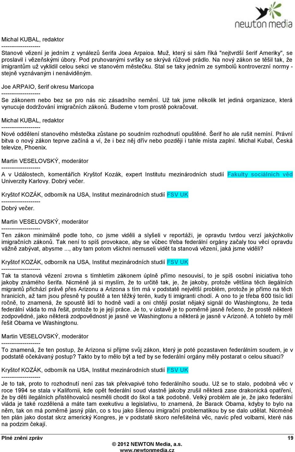 Stal se taky jedním ze symbolŧ kontroverzní normy - stejně vyznávaným i nenáviděným. Joe ARPAIO, šerif okresu Maricopa Se zákonem nebo bez se pro nás nic zásadního nemění.