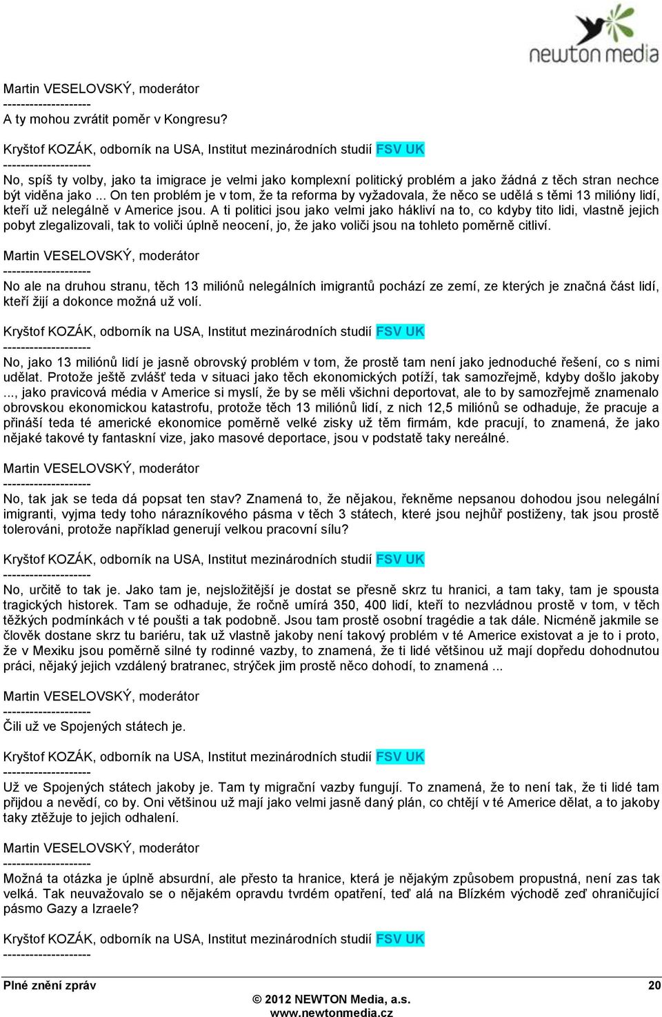 .. On ten problém je v tom, ţe ta reforma by vyţadovala, ţe něco se udělá s těmi 13 milióny lidí, kteří uţ nelegálně v Americe jsou.