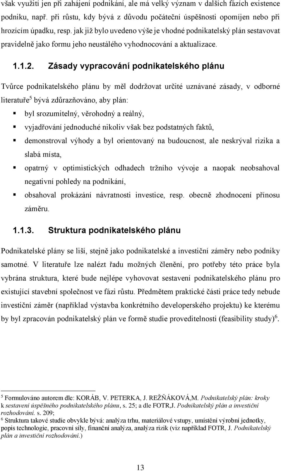 Zásady vypracování podnikatelského plánu Tvůrce podnikatelského plánu by měl dodržovat určité uznávané zásady, v odborné literatuře 5 bývá zdůrazňováno, aby plán: byl srozumitelný, věrohodný a