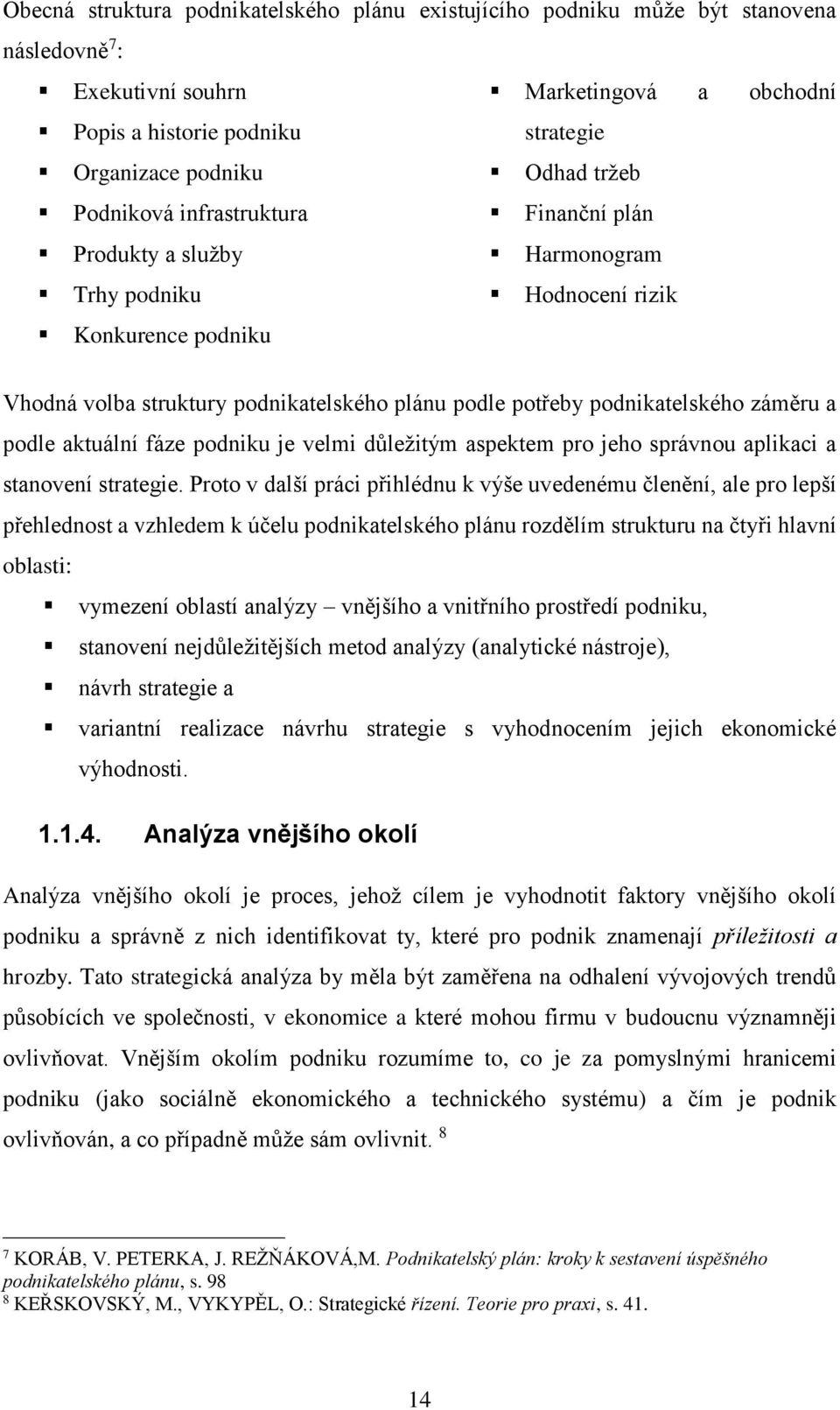 záměru a podle aktuální fáze podniku je velmi důležitým aspektem pro jeho správnou aplikaci a stanovení strategie.