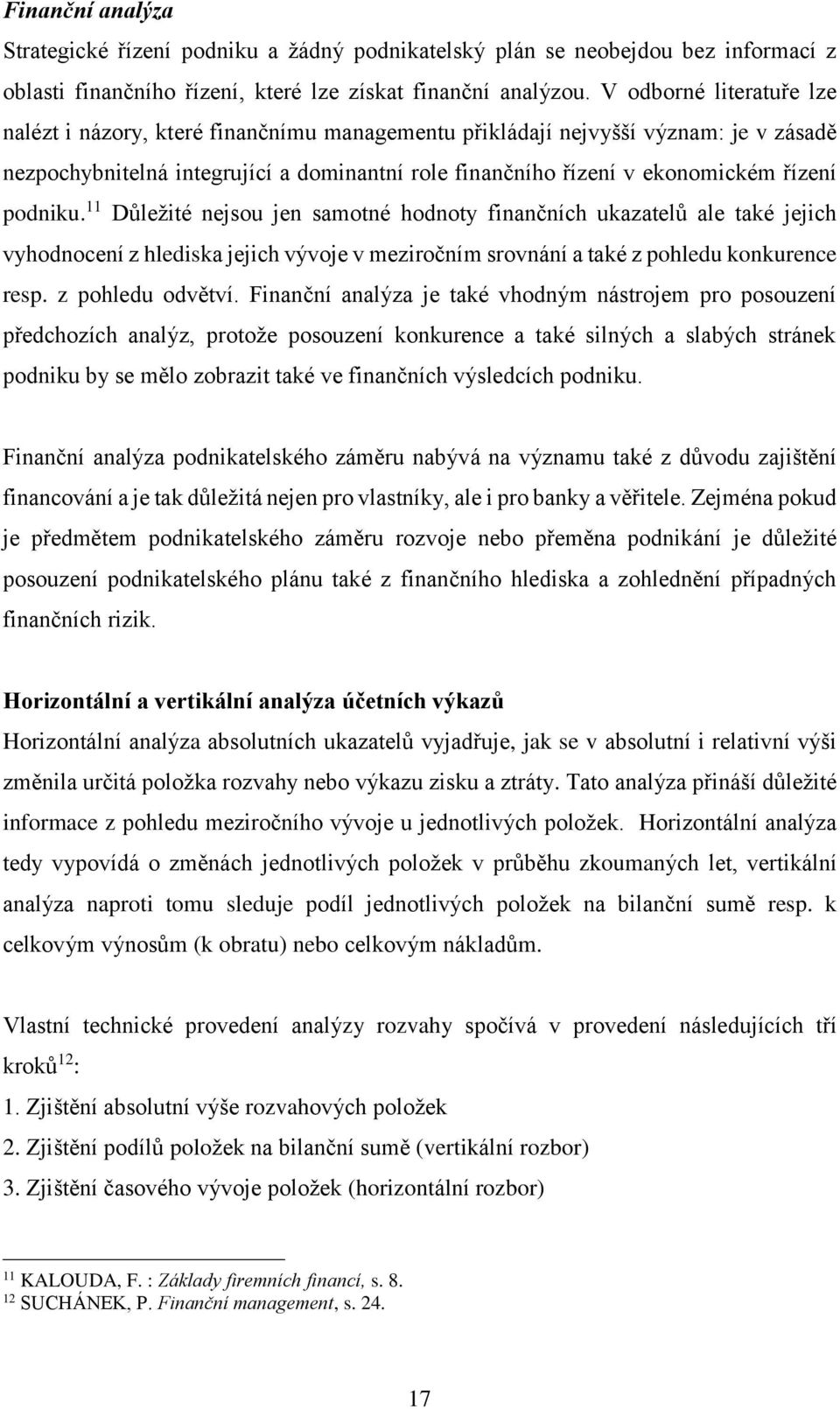 podniku. 11 Důležité nejsou jen samotné hodnoty finančních ukazatelů ale také jejich vyhodnocení z hlediska jejich vývoje v meziročním srovnání a také z pohledu konkurence resp. z pohledu odvětví.