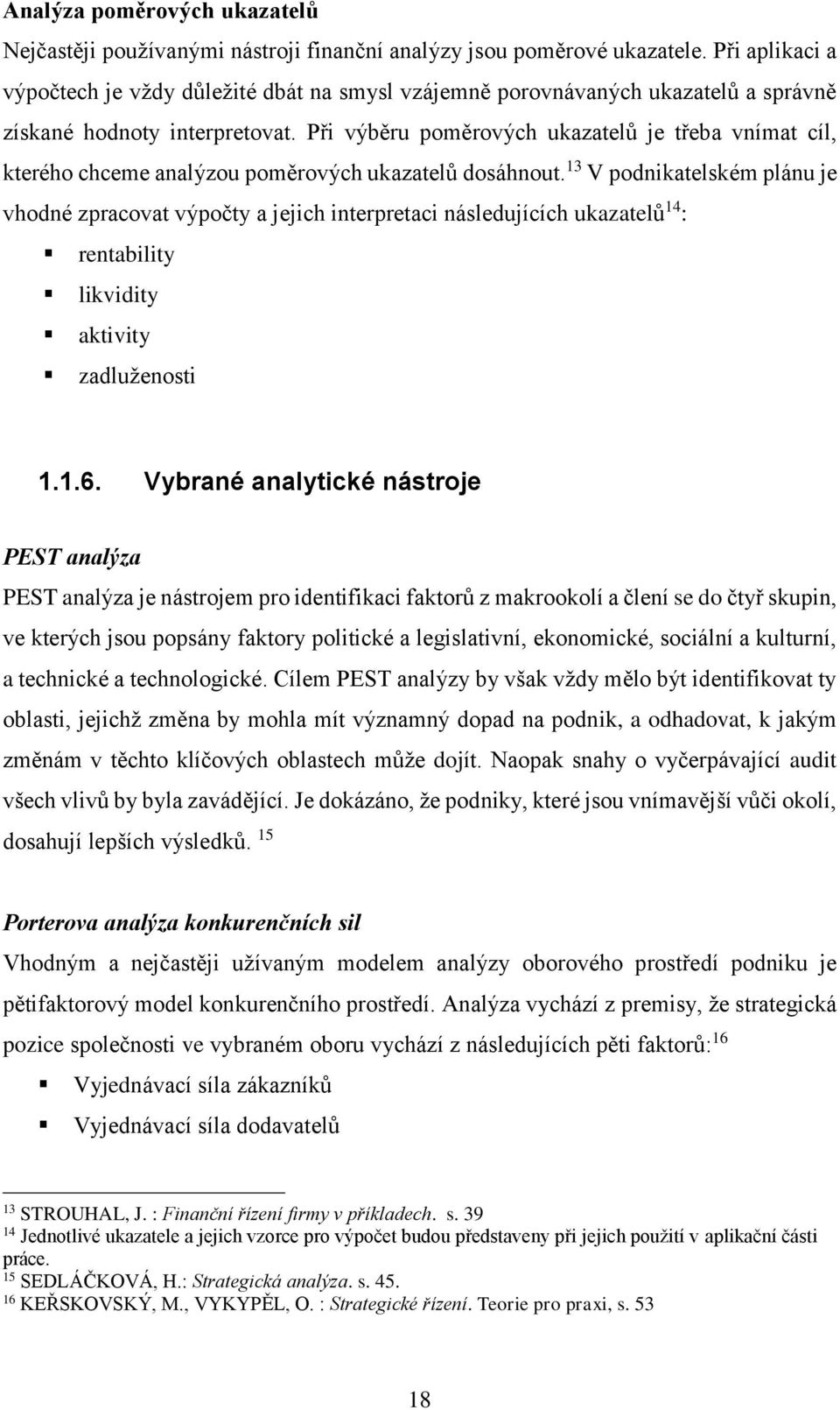 Při výběru poměrových ukazatelů je třeba vnímat cíl, kterého chceme analýzou poměrových ukazatelů dosáhnout.