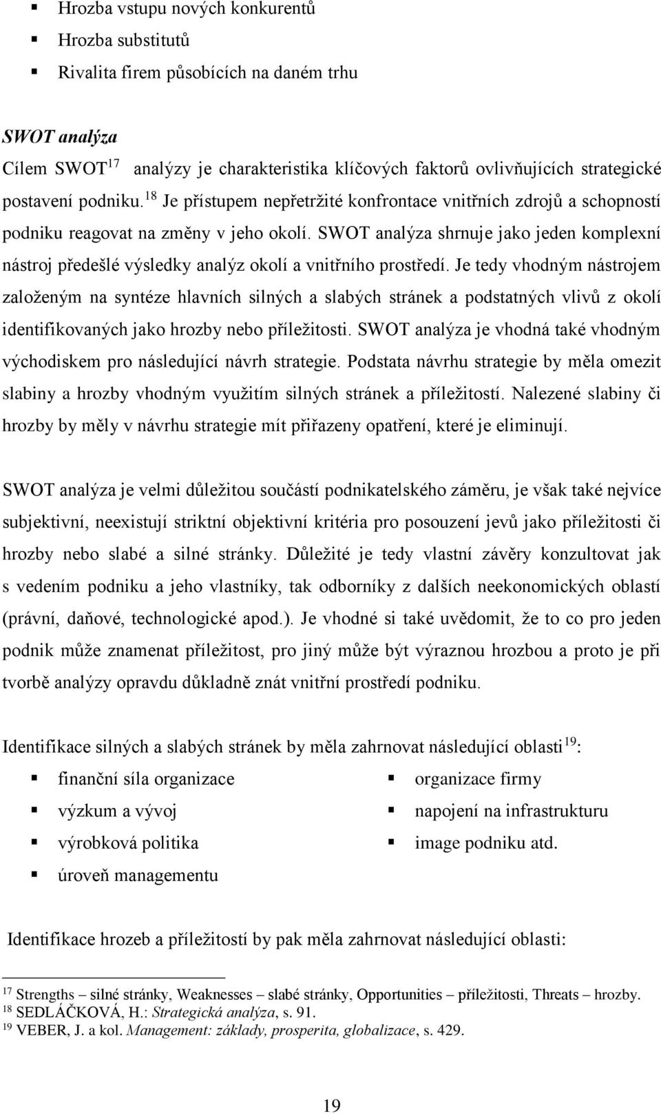 SWOT analýza shrnuje jako jeden komplexní nástroj předešlé výsledky analýz okolí a vnitřního prostředí.