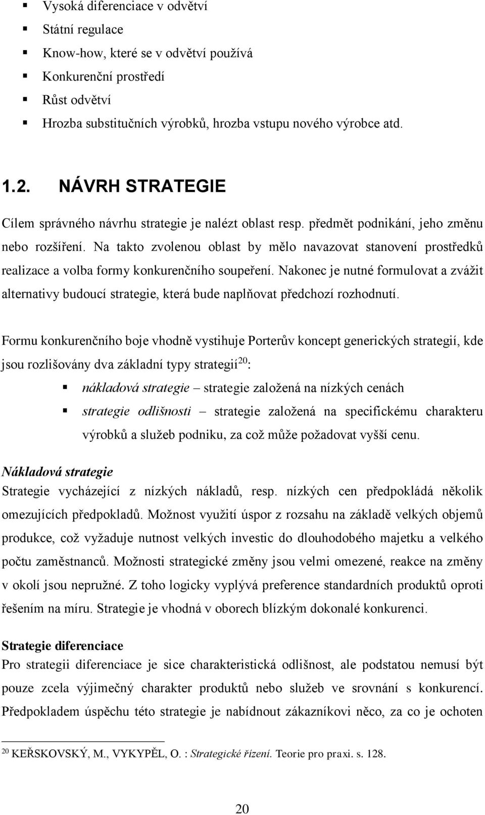 Na takto zvolenou oblast by mělo navazovat stanovení prostředků realizace a volba formy konkurenčního soupeření.